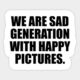 We are sad generation with happy pictures Sticker